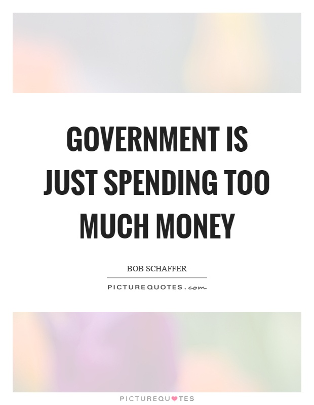 Government is just spending too much money Picture Quote #1