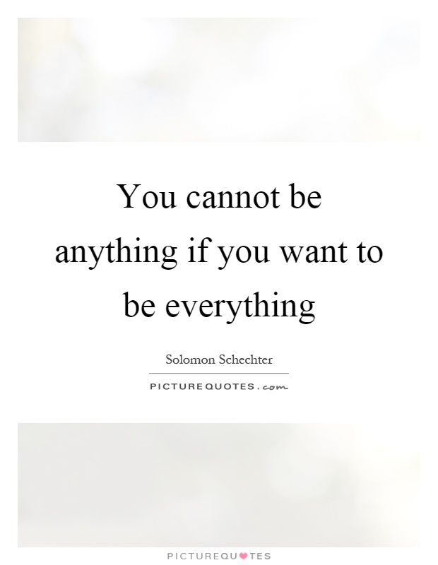 You cannot be anything if you want to be everything Picture Quote #1