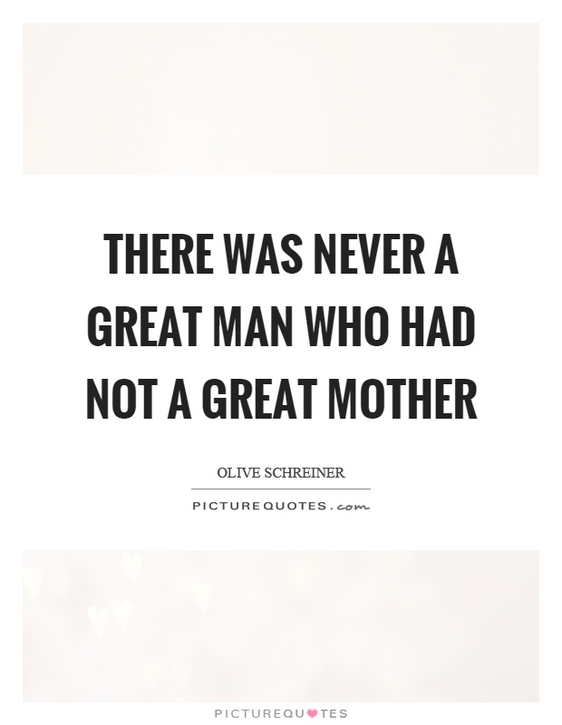 There was never a great man who had not a great mother Picture Quote #1