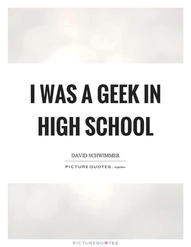 I was a geek in high school Picture Quote #1