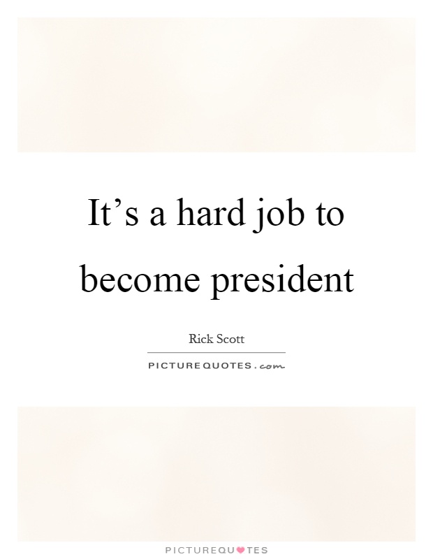 It’s a hard job to become president Picture Quote #1