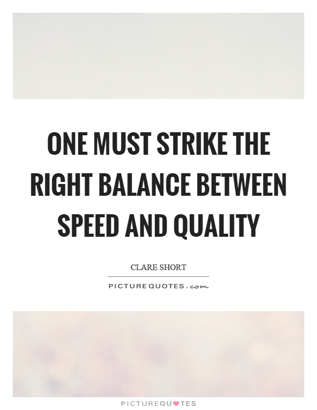 One must strike the right balance between speed and quality Picture Quote #1