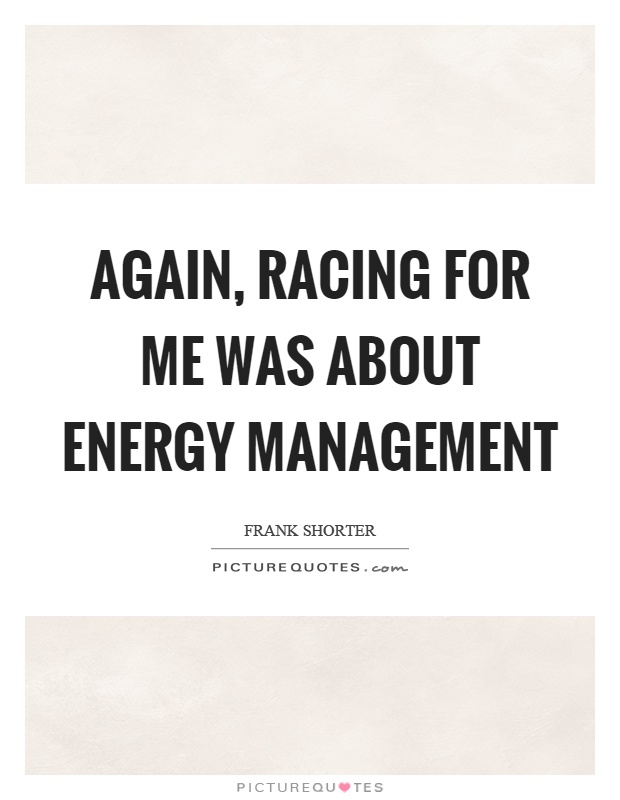 Again, racing for me was about energy management Picture Quote #1