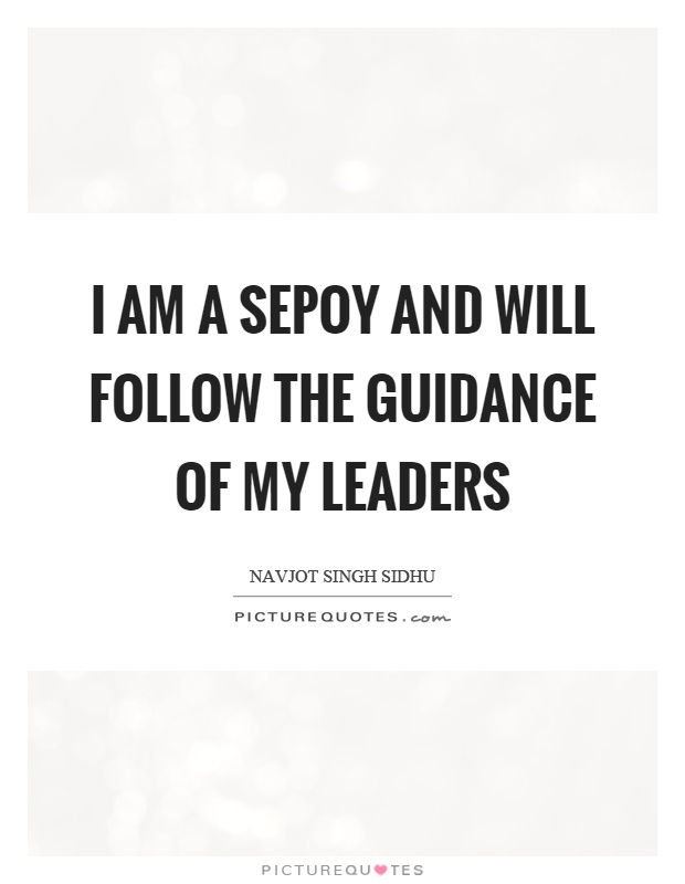 I am a sepoy and will follow the guidance of my leaders Picture Quote #1