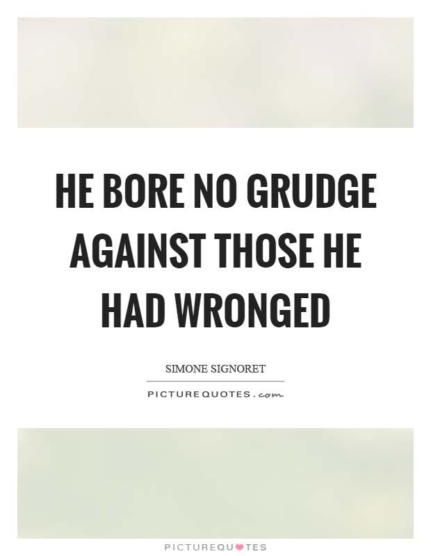 He bore no grudge against those he had wronged Picture Quote #1