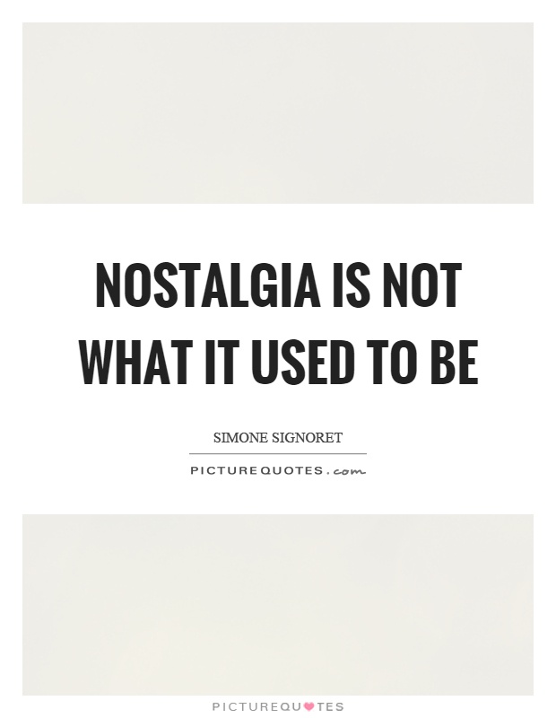 Nostalgia is not what it used to be Picture Quote #1