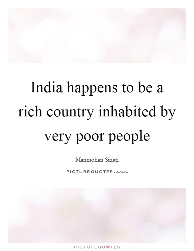 India happens to be a rich country inhabited by very poor people Picture Quote #1