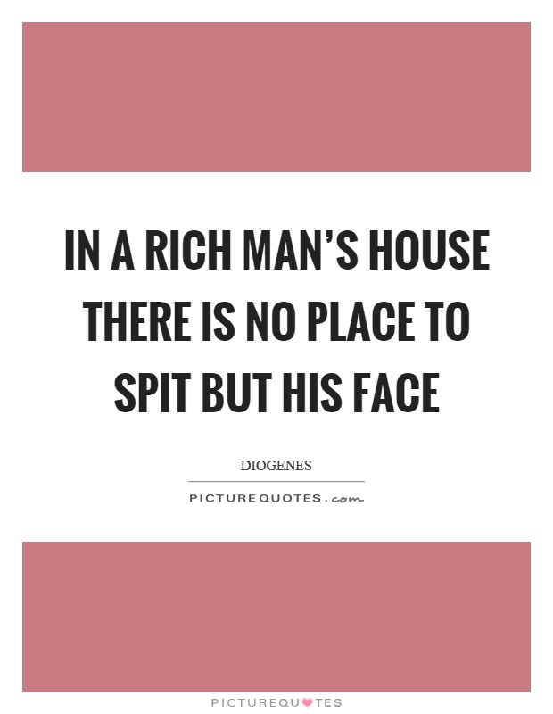 In a rich man’s house there is no place to spit but his face Picture Quote #1