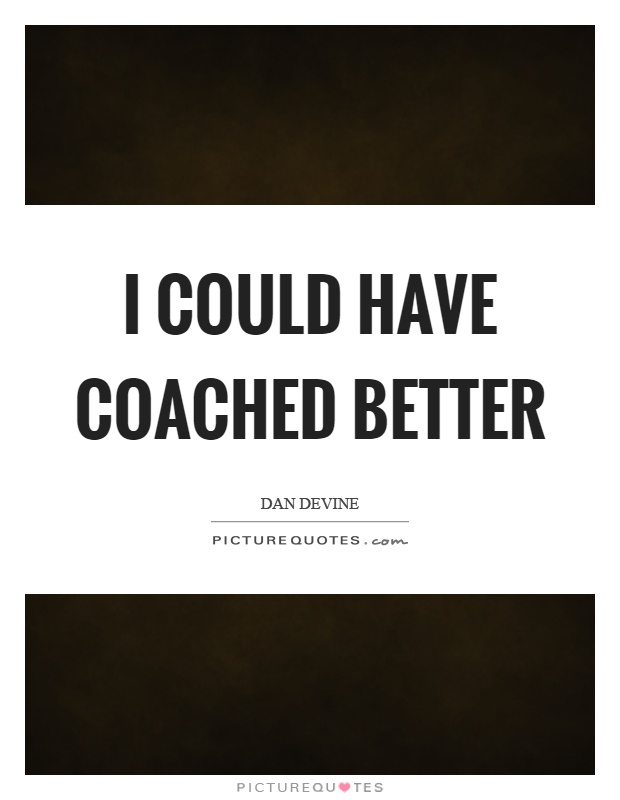 I could have coached better Picture Quote #1