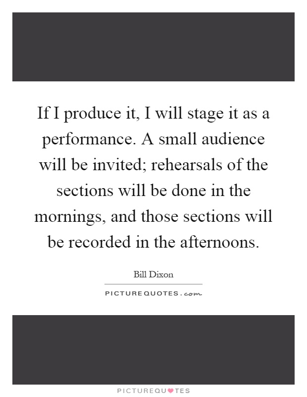 If I produce it, I will stage it as a performance. A small... | Picture