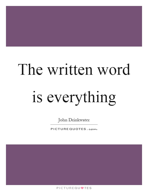 The written word is everything Picture Quote #1