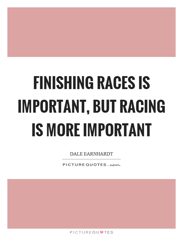 Finishing races is important, but racing is more important Picture Quote #1