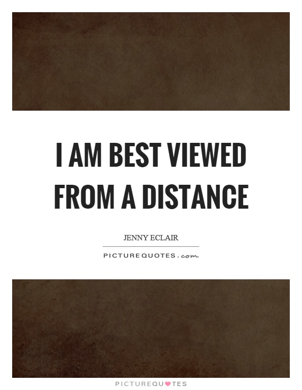 I am best viewed from a distance Picture Quote #1