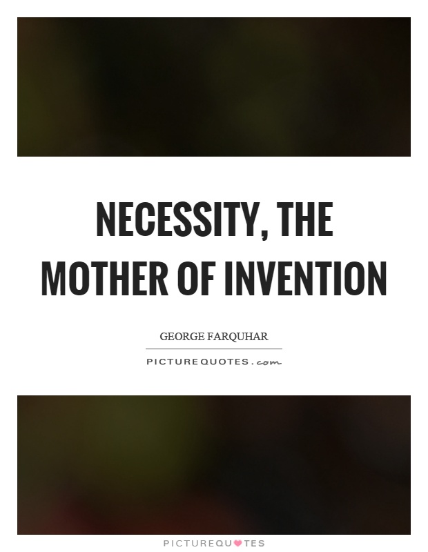 Necessity, the mother of invention Picture Quote #1