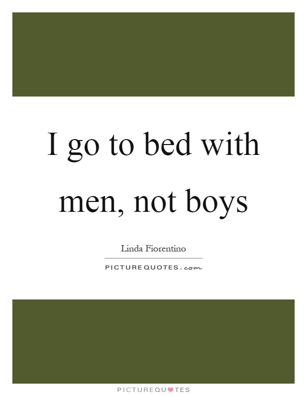 I go to bed with men, not boys Picture Quote #1
