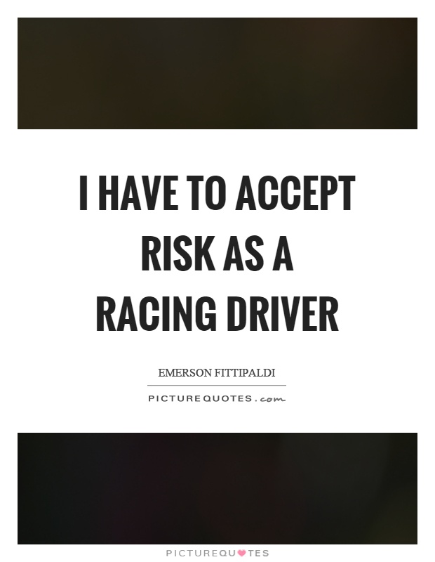I have to accept risk as a racing driver Picture Quote #1