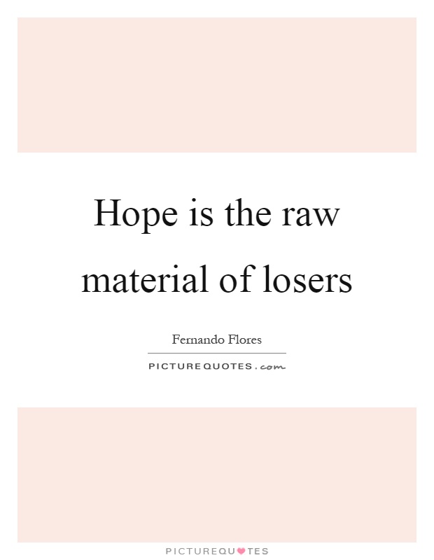 Hope is the raw material of losers Picture Quote #1