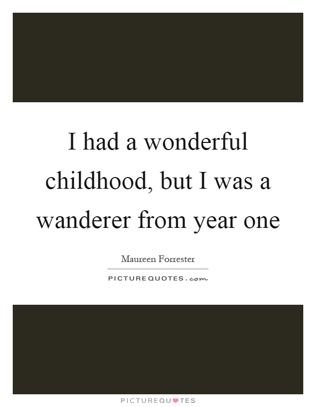 I had a wonderful childhood, but I was a wanderer from year one Picture Quote #1