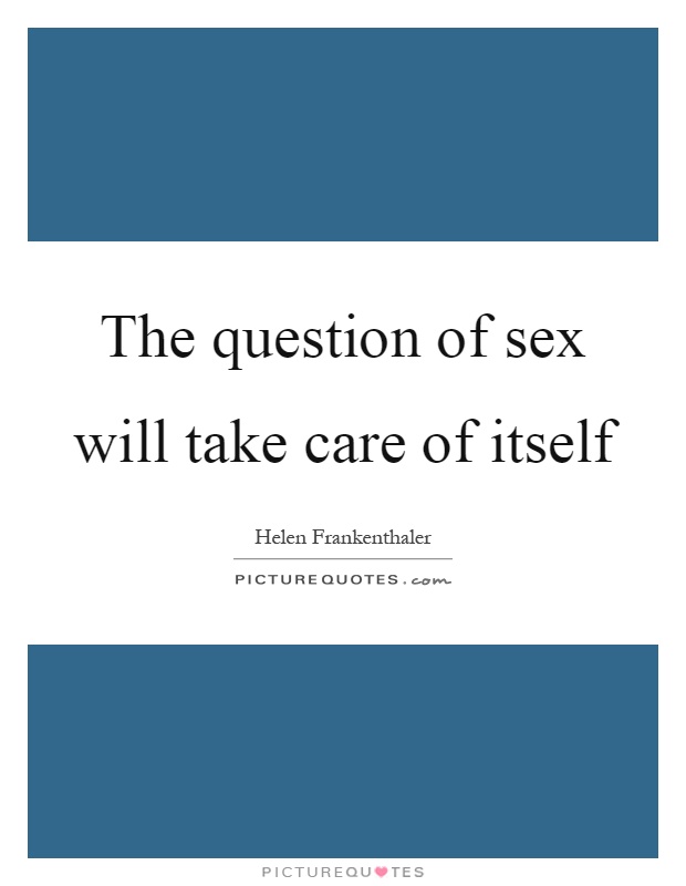 The question of sex will take care of itself Picture Quote #1
