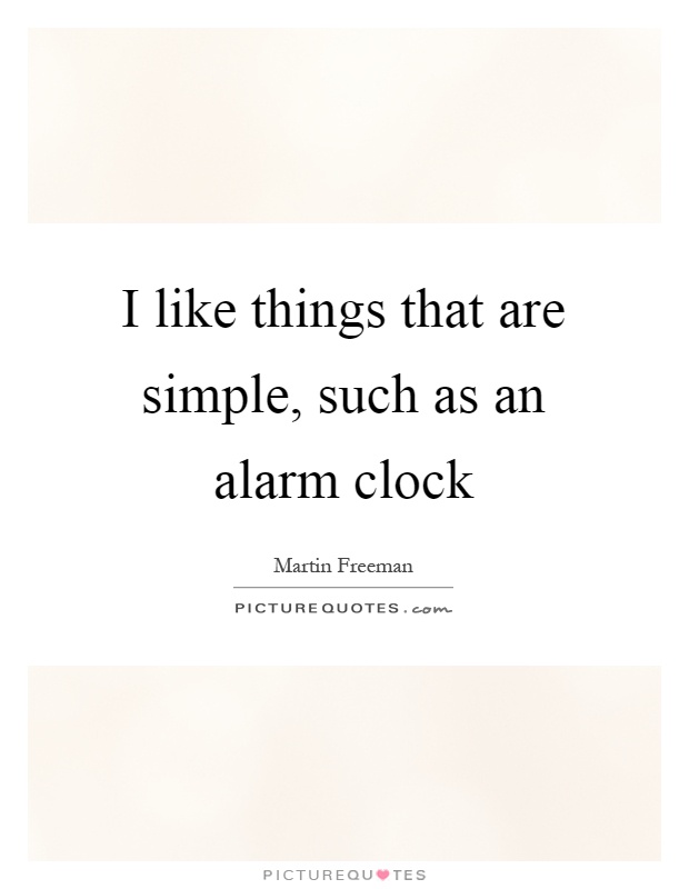 I like things that are simple, such as an alarm clock Picture Quote #1