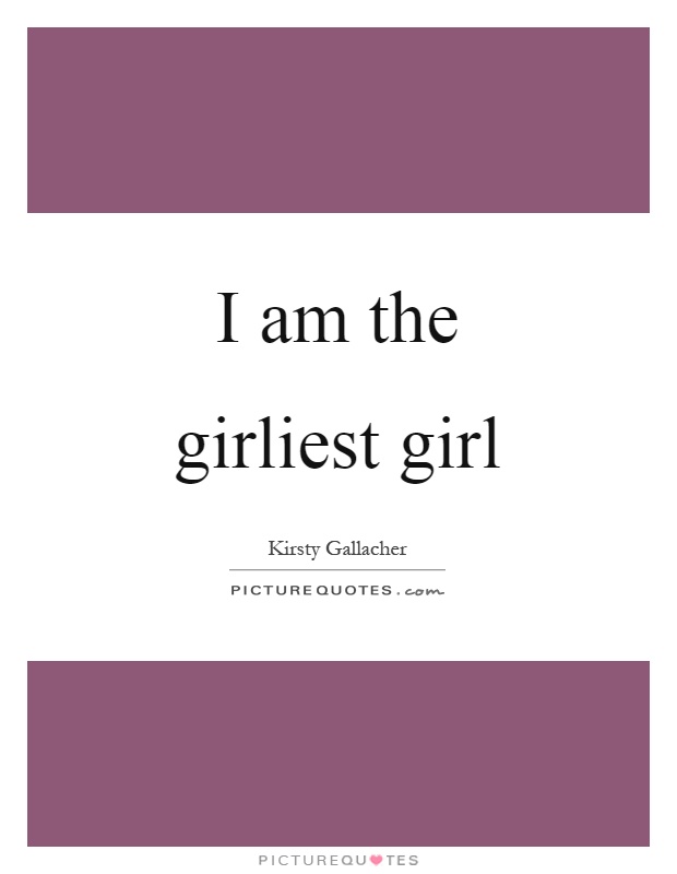 I am the girliest girl Picture Quote #1
