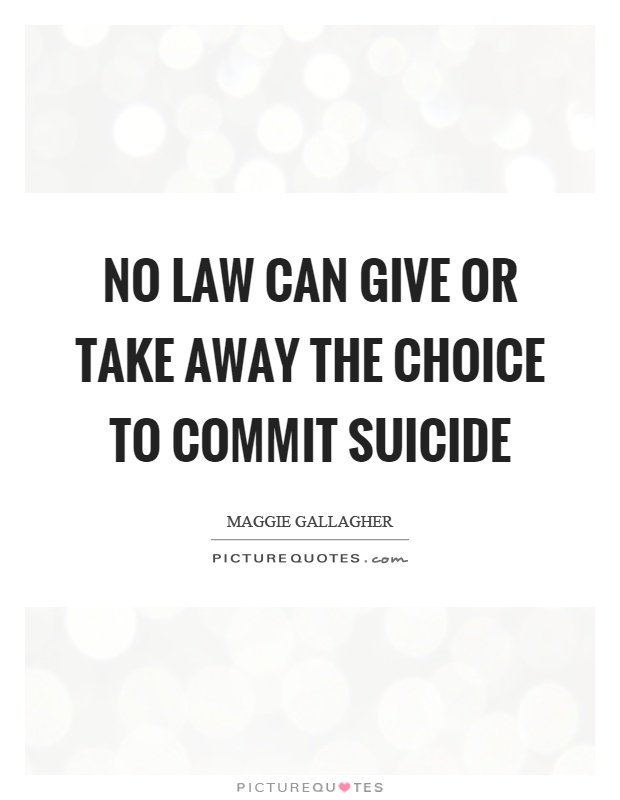 No law can give or take away the choice to commit suicide Picture Quote #1