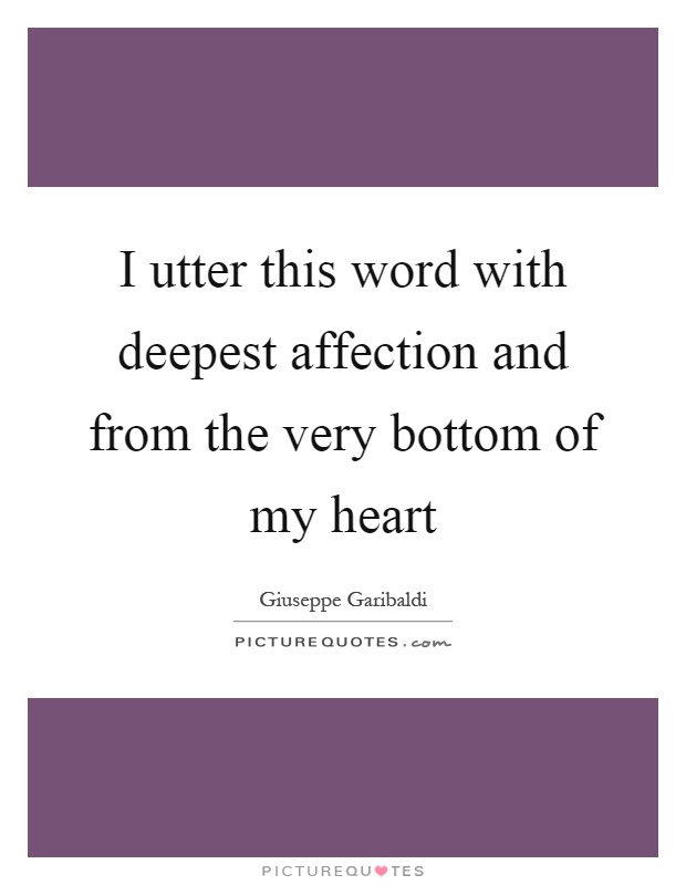 I utter this word with deepest affection and from the very bottom of my heart Picture Quote #1