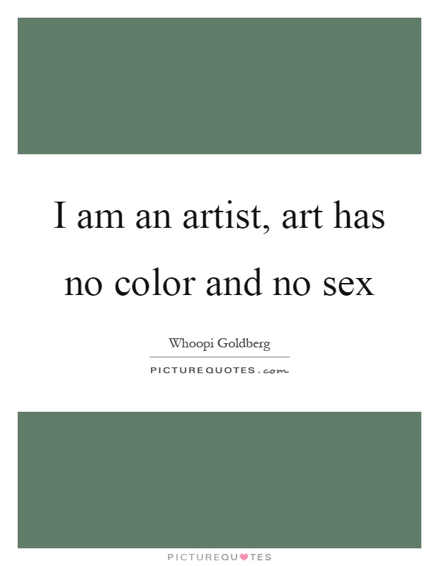 I am an artist, art has no color and no sex Picture Quote #1