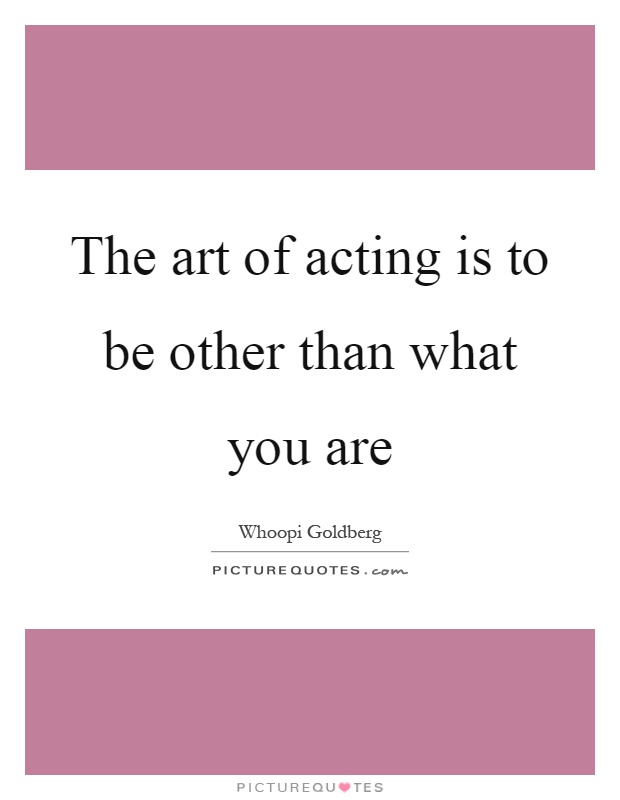 The art of acting is to be other than what you are Picture Quote #1