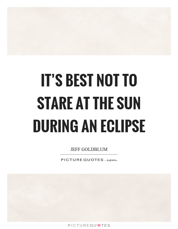It’s best not to stare at the sun during an eclipse Picture Quote #1