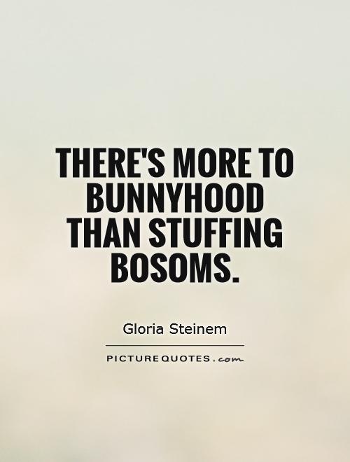 There's more to Bunnyhood than stuffing bosoms Picture Quote #1