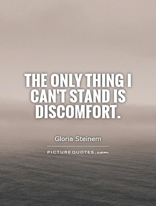 The only thing I can't stand is discomfort Picture Quote #1