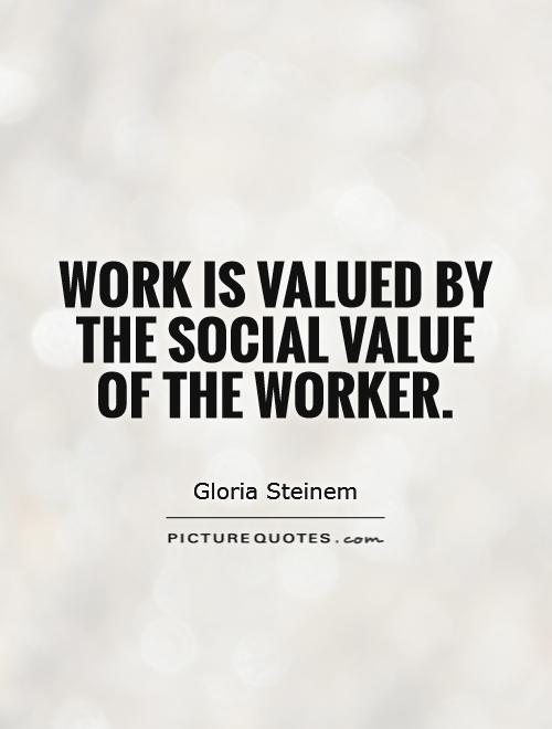 Work is valued by the social value of the worker Picture Quote #1
