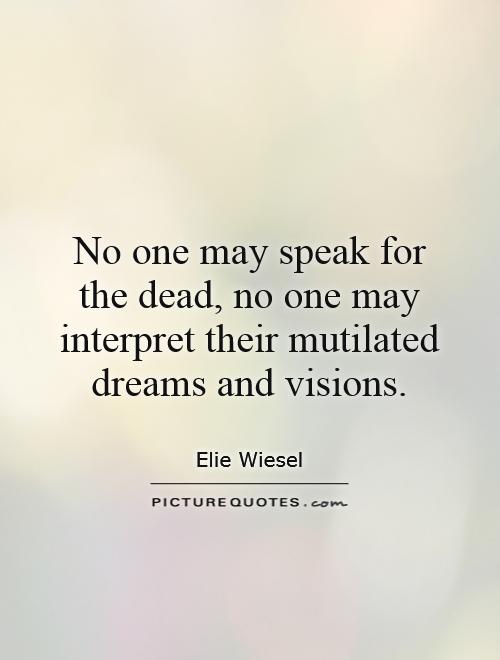 No one may speak for the dead, no one may interpret their mutilated dreams and visions Picture Quote #1