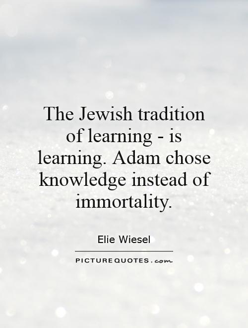The Jewish tradition of learning - is learning. Adam chose knowledge instead of immortality Picture Quote #1