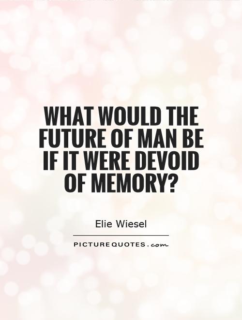 What would the future of man be if it were devoid of memory? Picture Quote #1