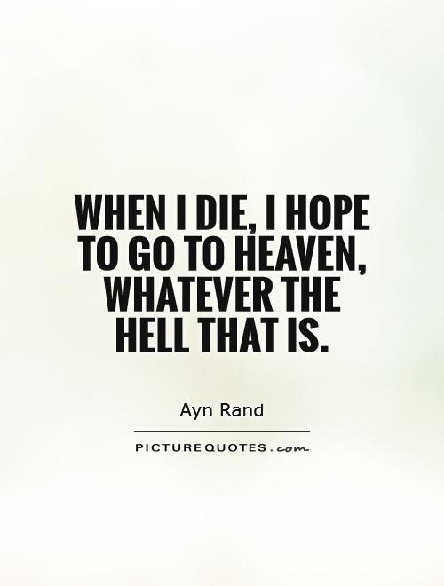 When I die, I hope to go to Heaven, whatever the Hell that is Picture Quote #1