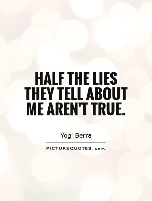 Half the lies they tell about me aren't true Picture Quote #1