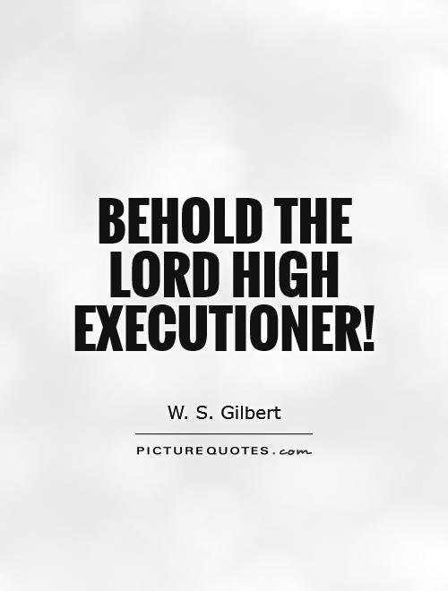 Behold the Lord High Executioner! Picture Quote #1