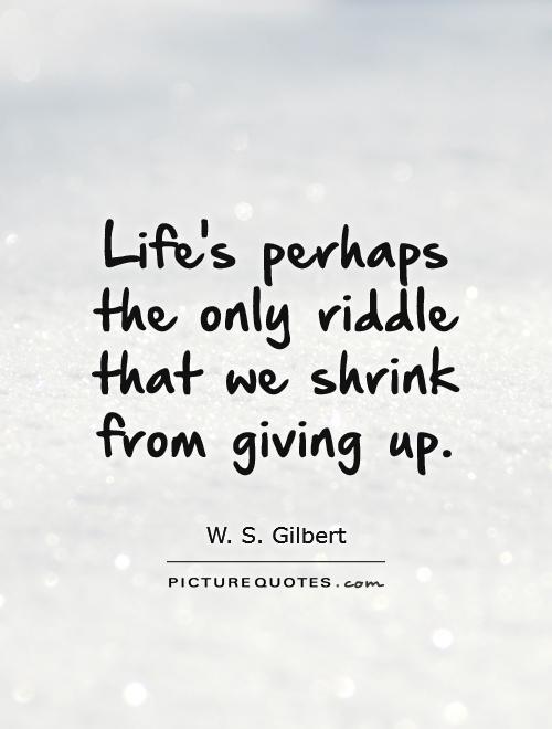 Life's perhaps the only riddle that we shrink from giving up | Picture  Quotes