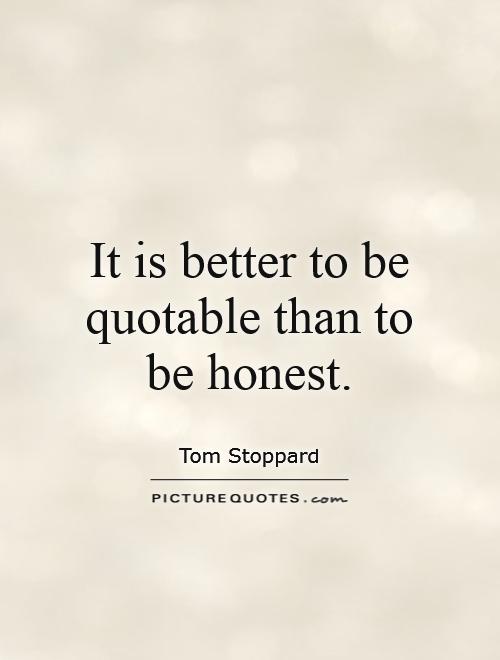 It is better to be quotable than to be honest Picture Quote #1