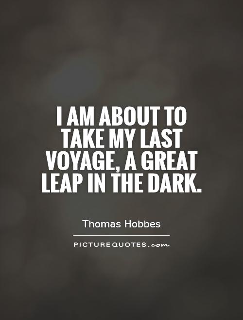I am about to take my last voyage, a great leap in the dark Picture Quote #1