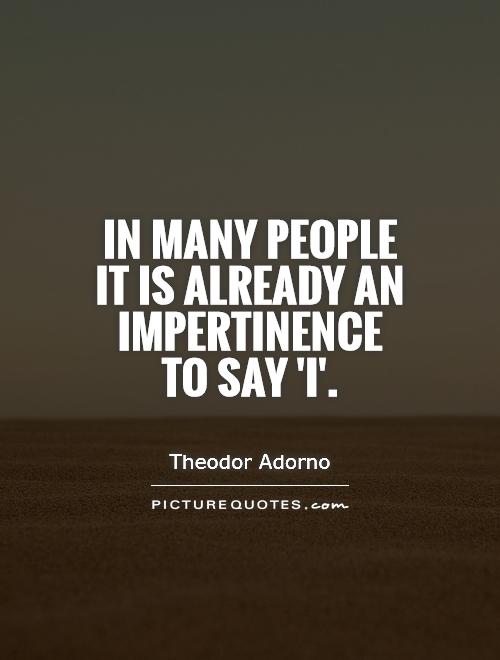In many people it is already an impertinence to say 'I' Picture Quote #1