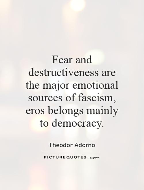 Fear and destructiveness are the major emotional sources of fascism, eros belongs mainly to democracy Picture Quote #1