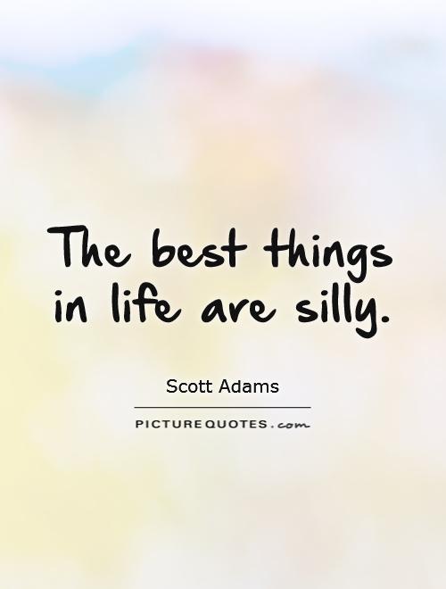 The best things in life are silly Picture Quote #1