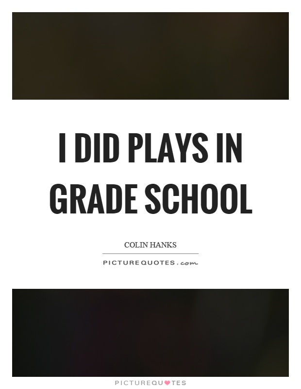 I did plays in grade school Picture Quote #1
