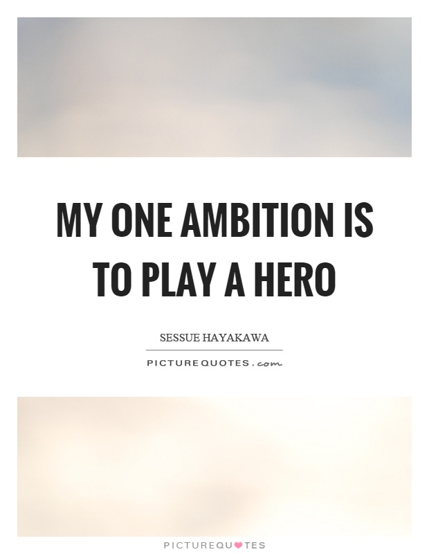 My one ambition is to play a hero Picture Quote #1