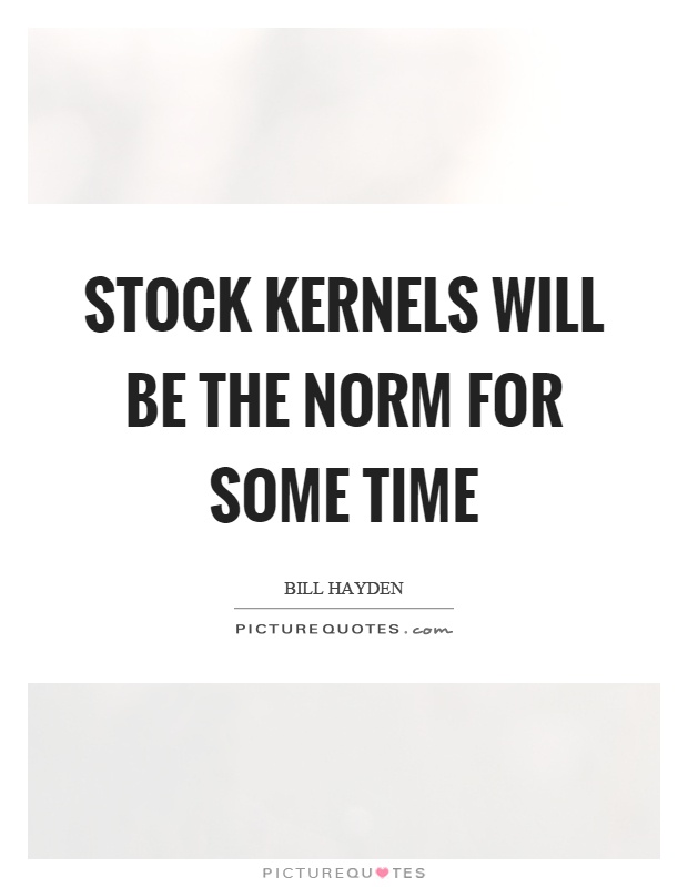 Stock kernels will be the norm for some time Picture Quote #1