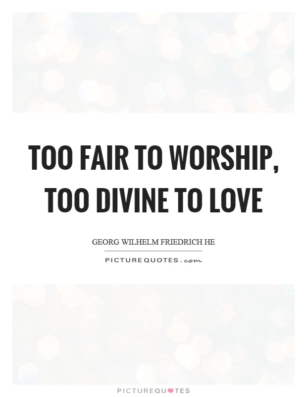 Too fair to worship, too divine to love Picture Quote #1