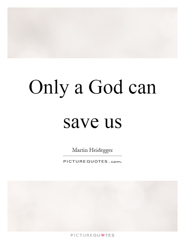 Only a God can save us Picture Quote #1